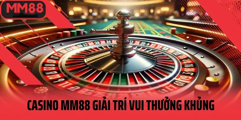 casino mm88 giải trí vui nhạn quà khủng