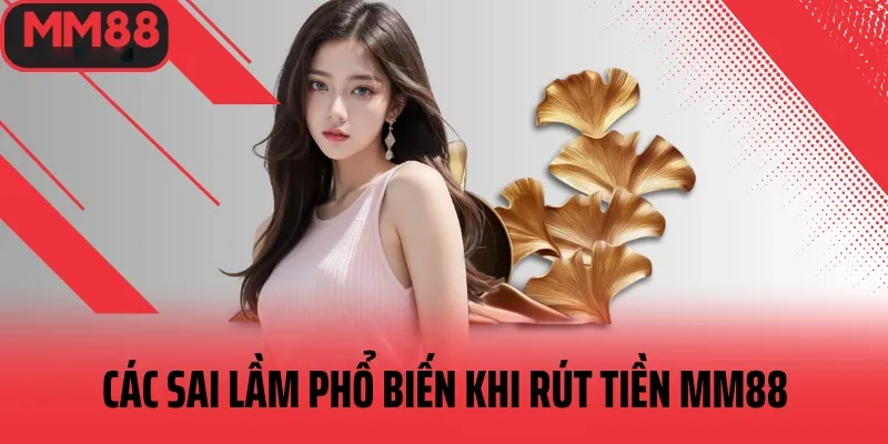 những lỗi thường gặp khi rút tiền mm88