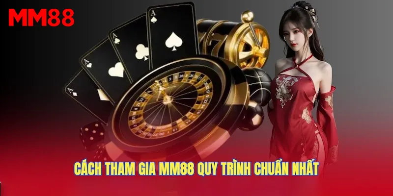 Cách tham gia MM88 quy trình chuẩn nhất