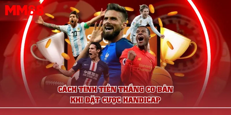 Cách tính tiền thắng cơ bản khi đặt cược Handicap