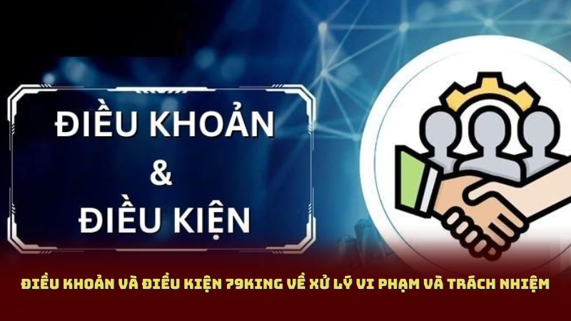 Điều Khoản Và Điều Kiện 79King về xử lý vi phạm và trách nhiệm